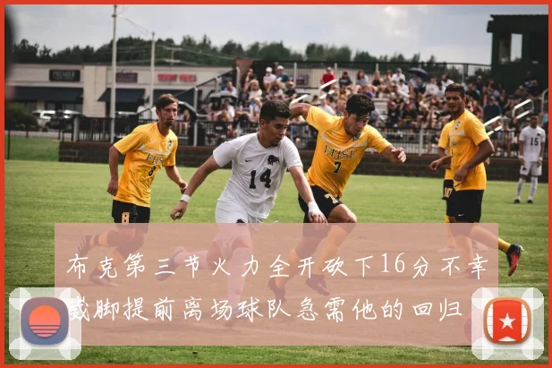 布克第三节火力全开砍下16分不幸崴脚提前离场球队急需他的回归